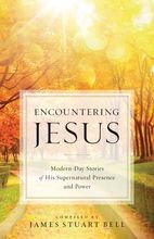 Encountering Jesus: Modern-Day Stories of His Supernatural Presence and Power