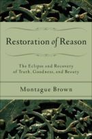 Restoration of Reason: The Eclipse and Recovery of Truth, Goodness, and Beauty