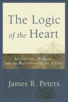 Logic of the Heart, The: Augustine, Pascal, and the Rationality of Faith
