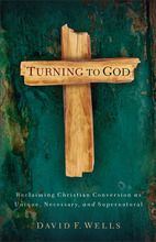 Turning to God: Reclaiming Christian Conversion as Unique, Necessary, and Supernatural