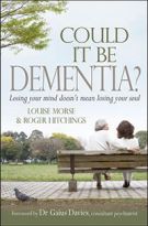 Could It Be Dementia?: Losing Your Mind Doesn't Mean Losing Your Soul