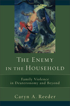 The Enemy in the Household: Family Violence in Deuteronomy and Beyond