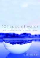 101 Cups of Water: Relief and Refreshment for the Tired, Thirsty Soul
