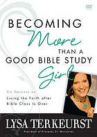 Becoming More Than a Good Bible Study Girl: Living the Faith after Bible Class Is Over
