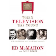 When Television Was Young: The Inside Story with Memories by Legends of the Small Screen