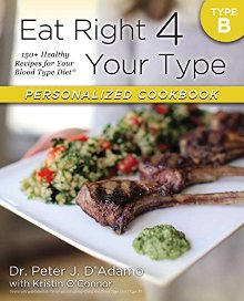 Eat Right 4 Your Type Personalized Cookbook Type B: 150+ Healthy Recipes For Your Blood Type Diet