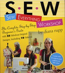 Sew Everything Workshop: The Complete Step-by-Step Beginner's Guide with 25 Fabulous Original Designs, Including 10 Patterns
