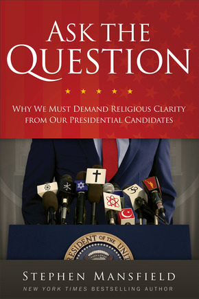 Ask the Question: Why We Must Demand Religious Clarity from Our Presidential Candidates