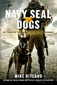 Navy SEAL Dogs: My Tale of Training Canines for Combat
