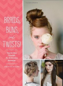 Braids, Buns, and Twists!: Step-by-Step Tutorials for 82 Fabulous Hairstyles