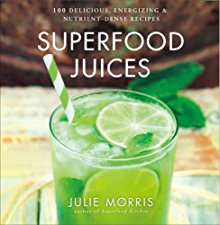 Superfood Juices: 100 Delicious, Energizing & Nutrient-Dense Recipes
