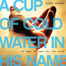 A Cup of Cold Water in His Name: 60 Ways to Care for the Needy