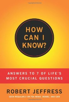 How Can I Know?: Answers to Life's 7 Most Important Questions