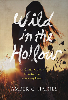 Wild in the Hollow: On Chasing Desire and Finding the Broken Way Home