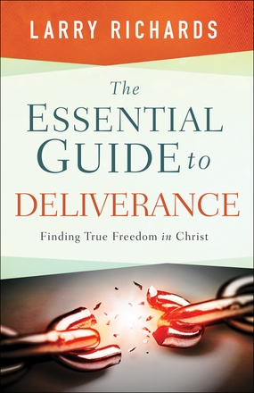 The Essential Guide to Deliverance: Finding True Freedom in Christ
