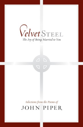 Velvet Steel: The Joy of Being Married to You: Selections from the Poems of John Piper