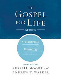 The Gospel & Parenting (Gospel For Life)