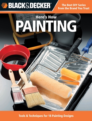 Here's How Painting: 29 Projects With Paint (Black & Decker Here's How) *Scratch & Dent*