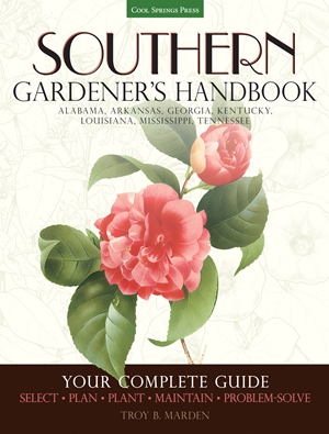Southern Gardener's Handbook: Your Complete Guide: Select, Plan, Plant, Maintain, Problem-Solve - Alabama, Arkansas, Georgia, Kentucky, Louisiana, Mississippi, Tennessee
