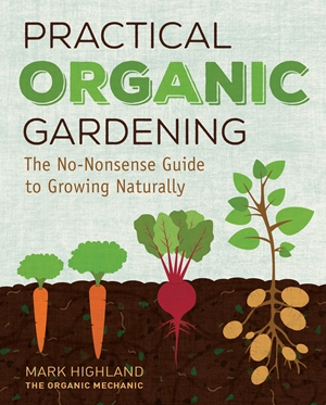 Practical Organic Gardening: The No-Nonsense Guide to Growing Naturally