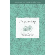 Hospitality: Spiritual Practices for Everyday Life (Everyday Matters Bible Studies for Women)