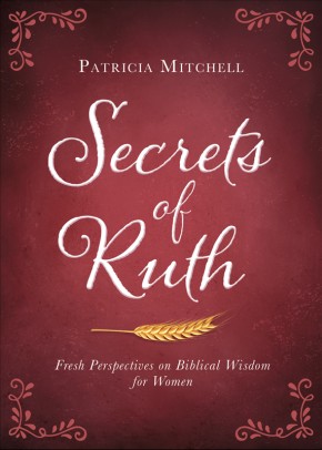 Secrets of Ruth: Fresh Perspectives on Biblical Wisdom for Women
