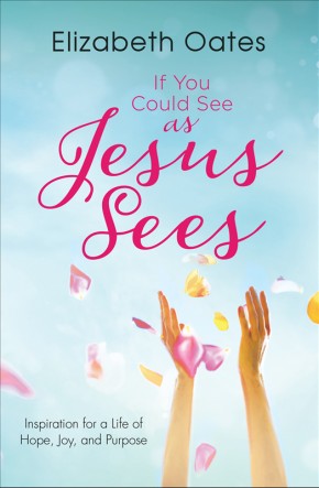 If You Could See as Jesus Sees: Inspiration for a Life of Hope, Joy, and Purpose