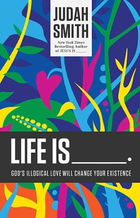 Life Is _____.: God's Illogical Love Will Change Your Existence *Scratch & Dent*