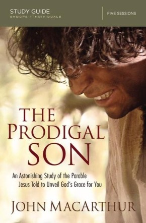 The Prodigal Son Study Guide: An Astonishing Study of the Parable Jesus Told to Unveil God's Grace for You