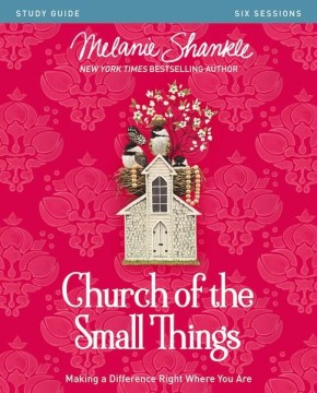 Church of the Small Things Study Guide: Making a Difference Right Where You Are