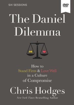The Daniel Dilemma Video Study: How to Stand Firm and Love Well in a Culture of Compromise