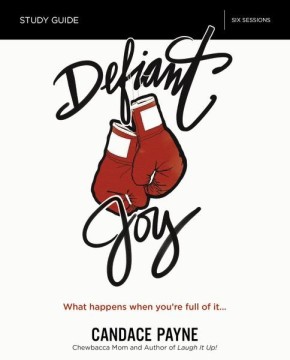 Defiant Joy Study Guide: What Happens When You're Full of It