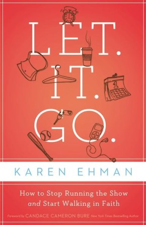 Let. It. Go.: How to Stop Running the Show and Start Walking in Faith