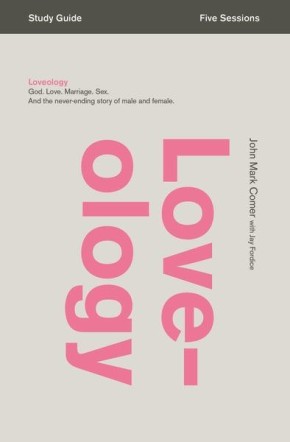 Loveology Study Guide: God. Love. Marriage. Sex. And the Never-Ending Story of Male and Female.
