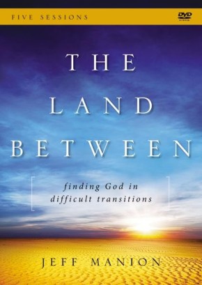 The Land Between: A DVD Study: Finding God in Difficult Transitions