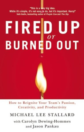 Fired Up or Burned Out: How to Reignite Your Team's Passion, Creativity, and Productivity
