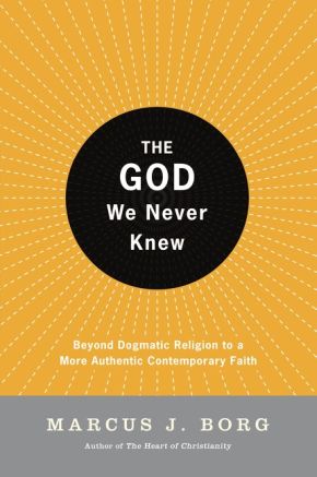 The God We Never Knew: Beyond Dogmatic Religion to a More Authentic Contemporary Faith *Scratch & Dent*