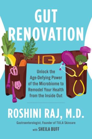 Gut Renovation: Unlock the Age-Defying Power of the Microbiome to Remodel Your Health from the Inside Out