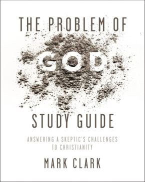 The Problem of God Study Guide: Answering a Skepticâ€™s Challenges to Christianity
