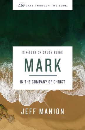 Mark Study Guide: In the Company of Christ (40 Days Through the Book)