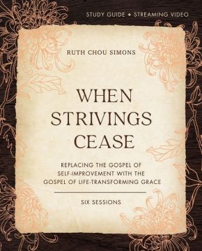 When Strivings Cease Study Guide plus Streaming Video: Replacing the Gospel of Self-Improvement with the Gospel of Life-Transforming Grace