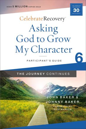 Asking God to Grow My Character: The Journey Continues, Participant's Guide 6: A Recovery Program Based on Eight Principles from the Beatitudes (Celebrate Recovery) *Scratch & Dent*