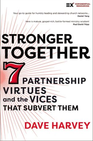 Stronger Together: Seven Partnership Virtues and the Vices that Subvert Them (Exponential Series)