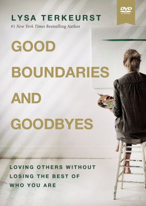 Good Boundaries and Goodbyes Video Study: Loving Others Without Losing the Best of Who You Are