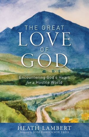 The Great Love of God: Encountering Godâ€™s Heart for a Hostile World