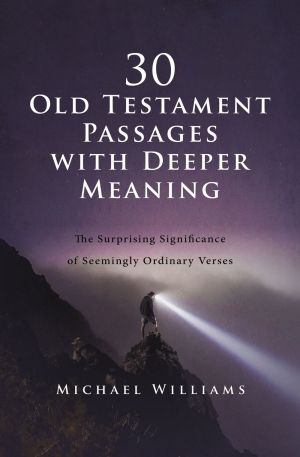 30 Old Testament Passages with Deeper Meaning: The Surprising Significance of Seemingly Ordinary Verses