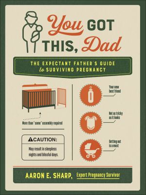 You Got This, Dad: The Expectant Father's Guide to Surviving Pregnancy