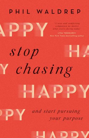 Stop Chasing Happy: And Start Pursuing Your Purpose
