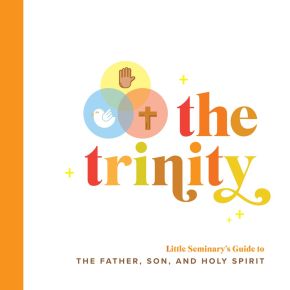 The Trinity: Little Seminary's Guide to the Father, Son, and Holy Spirit