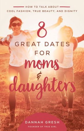 8 Great Dates for Moms and Daughters: How to Talk About Cool Fashion, True Beauty, and Dignity
